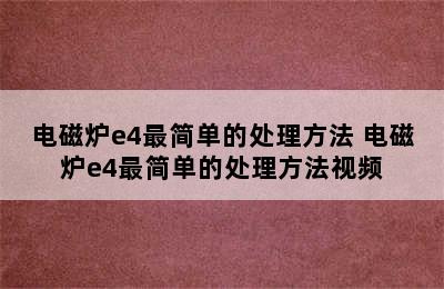 电磁炉e4最简单的处理方法 电磁炉e4最简单的处理方法视频